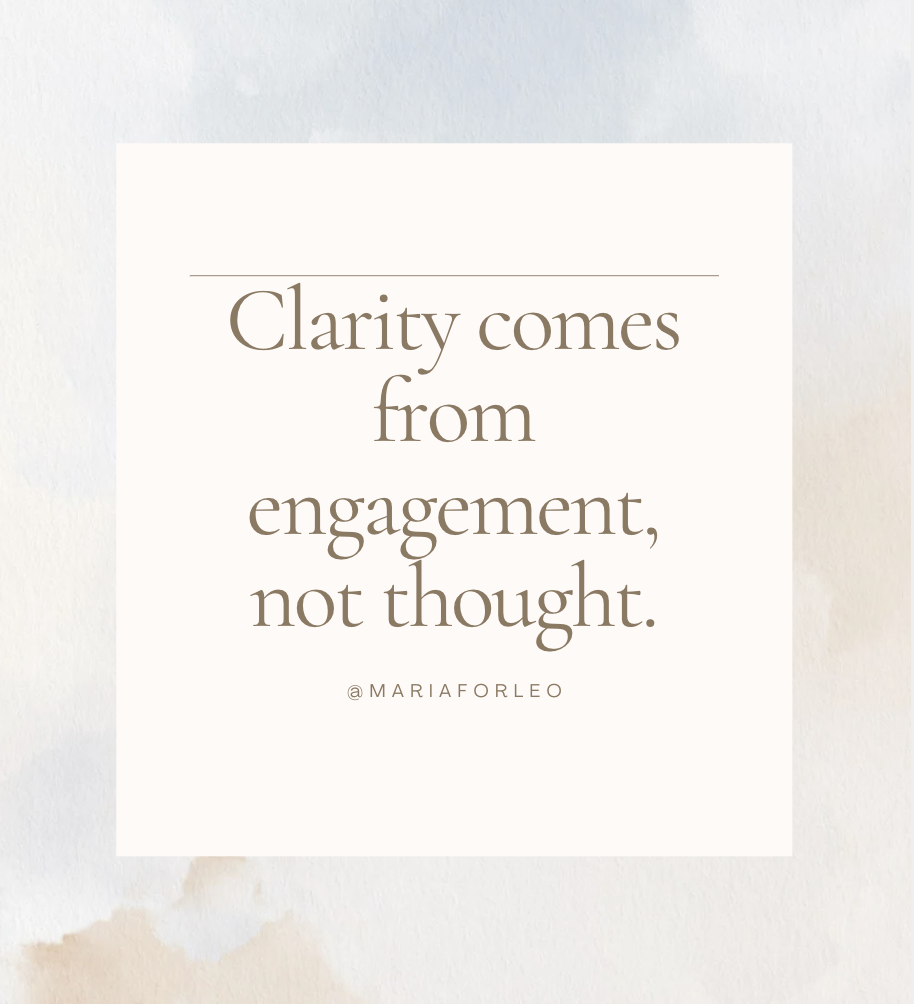 clarity comes from engagement, not thought. - quote by maria forelo